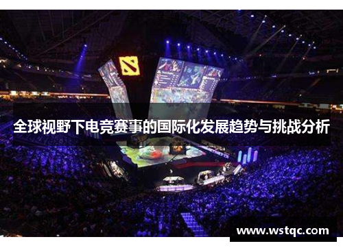 全球视野下电竞赛事的国际化发展趋势与挑战分析