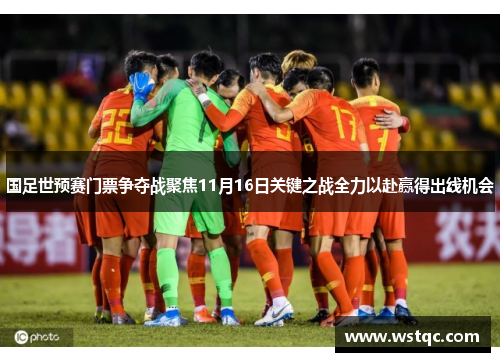 国足世预赛门票争夺战聚焦11月16日关键之战全力以赴赢得出线机会