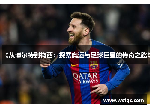 《从博尔特到梅西：探索奥运与足球巨星的传奇之路》