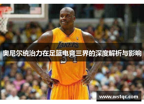 奥尼尔统治力在足篮电竞三界的深度解析与影响