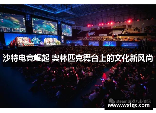 沙特电竞崛起 奥林匹克舞台上的文化新风尚