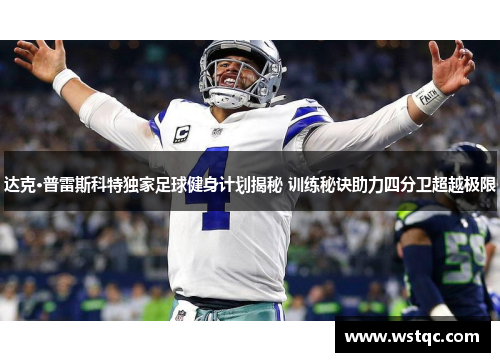 达克·普雷斯科特独家足球健身计划揭秘 训练秘诀助力四分卫超越极限
